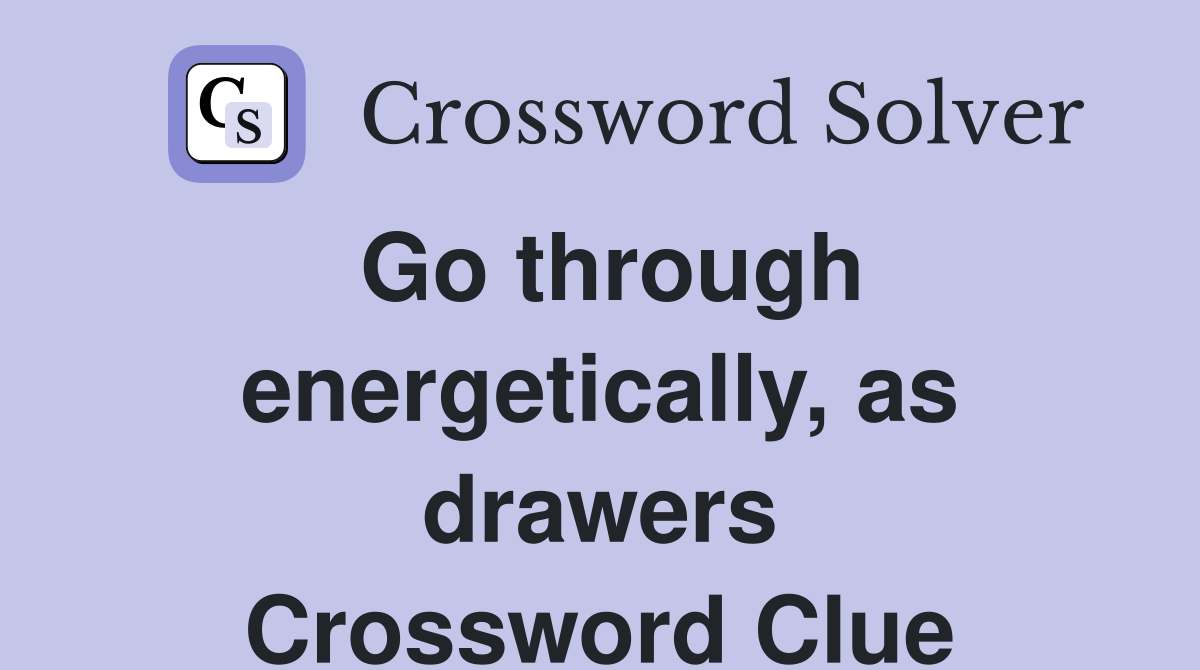 Go through energetically, as drawers Crossword Clue Answers